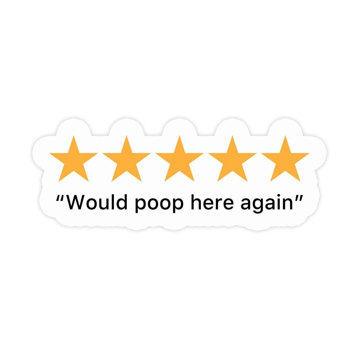 Sticker Bull 5 Stars Would Poop Here Again die cut vinyl sticker — five golden stars above "Would poop here again" in serif quote font; scalloped white die cut border; white background