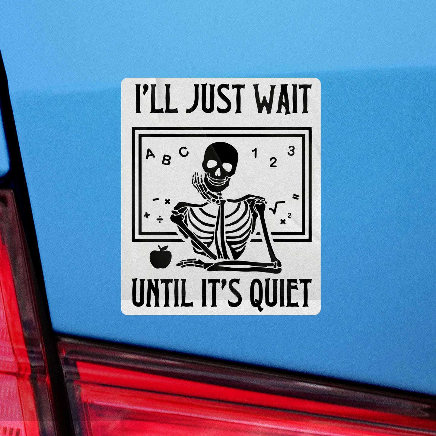 Vinyl Sticker; I'll Just Wait Until It's Quiet (Skeleton Teacher)