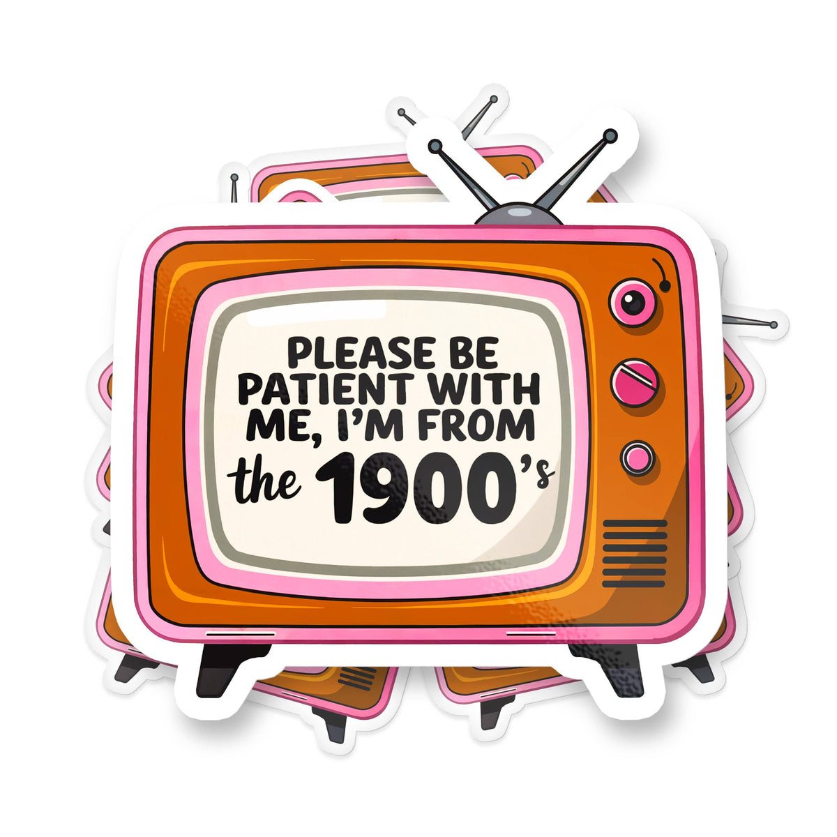 Stack of Sticker Bull Please Be Patient I'm From the 1900s die cut vinyl stickers fanned out on a white surface — retro pink and orange tube TV with bold text on cream screen; white die cut border