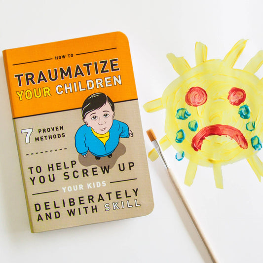 Parenting Book; How to Traumatize Your Children (144 Pages,Bestseller)