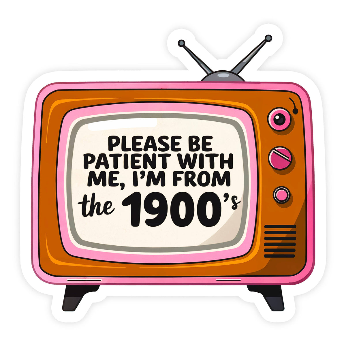 Sticker Bull Please Be Patient I'm From the 1900s die cut vinyl sticker — illustrated retro pink and orange tube TV with antenna displaying bold text "Please Be Patient With Me, I'm From the 1900's" on cream screen; white die cut border; white background