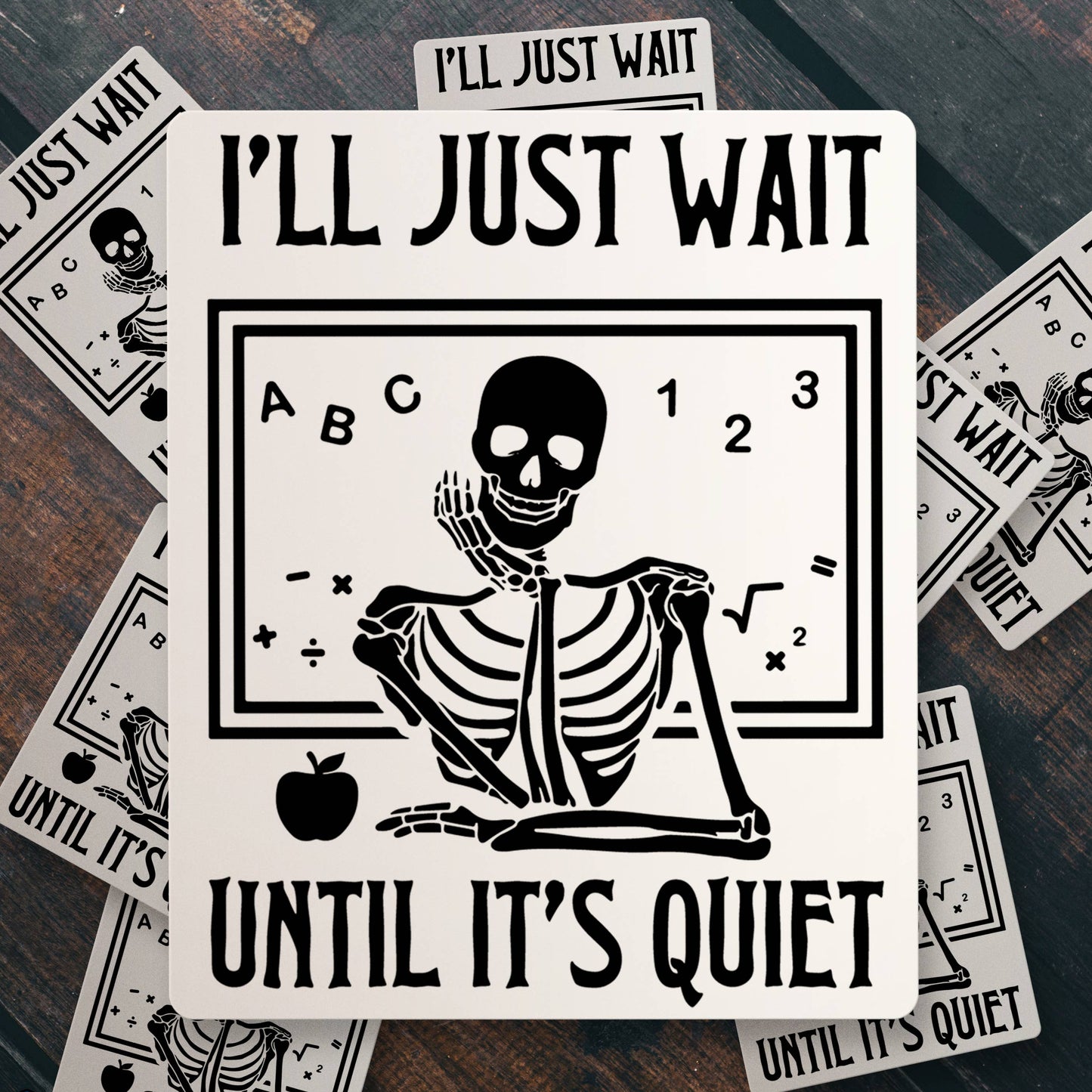 Vinyl Sticker; I'll Just Wait Until It's Quiet (Skeleton Teacher)