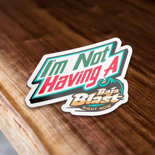 Vinyl Sticker; I'm Not Having A Baja Blast Right Now (Funny)