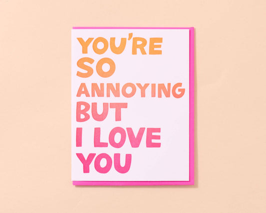 Love Card; You're So Annoying But I Love You