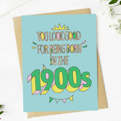 Birthday Card; You look good for being born in the 1900s