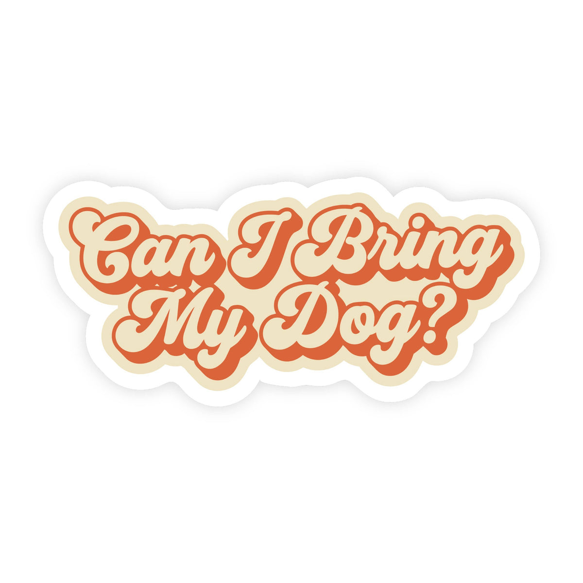 Sticker Bull Can I Bring My Dog? retro 70s funny die cut vinyl sticker — psychedelic bubble script in burnt orange and cream on a cream background with white die cut border; white background