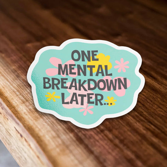 Vinyl Sticker; One Mental Breakdown Later