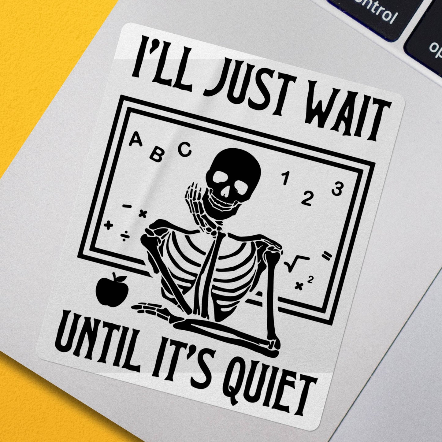 Vinyl Sticker; I'll Just Wait Until It's Quiet (Skeleton Teacher)