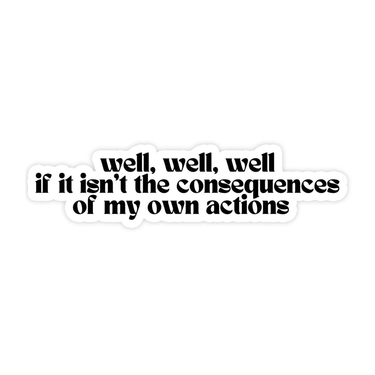 Sticker Bull Well Well Well If It Isn't the Consequences of My Own Actions funny die cut vinyl sticker — black retro serif text on white die cut background; white background