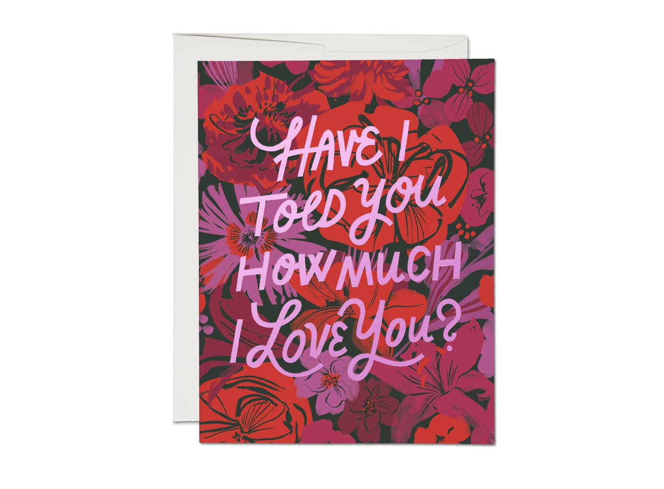 Red Cap Cards I Love You Florals Love Greeting Card — hand-lettered "Have I Told You How Much I Love You?" in pink script over a lush dark floral background of deep red roses, purple flowers, and pink blooms with foil stamping; white envelope shown behind; white background
