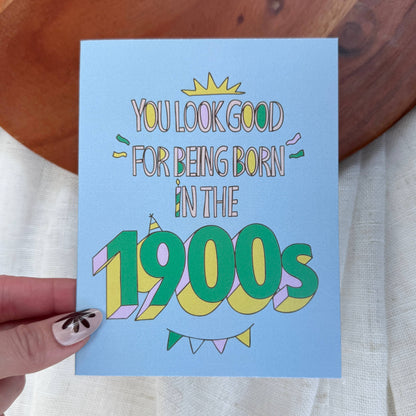 Birthday Card; You look good for being born in the 1900s