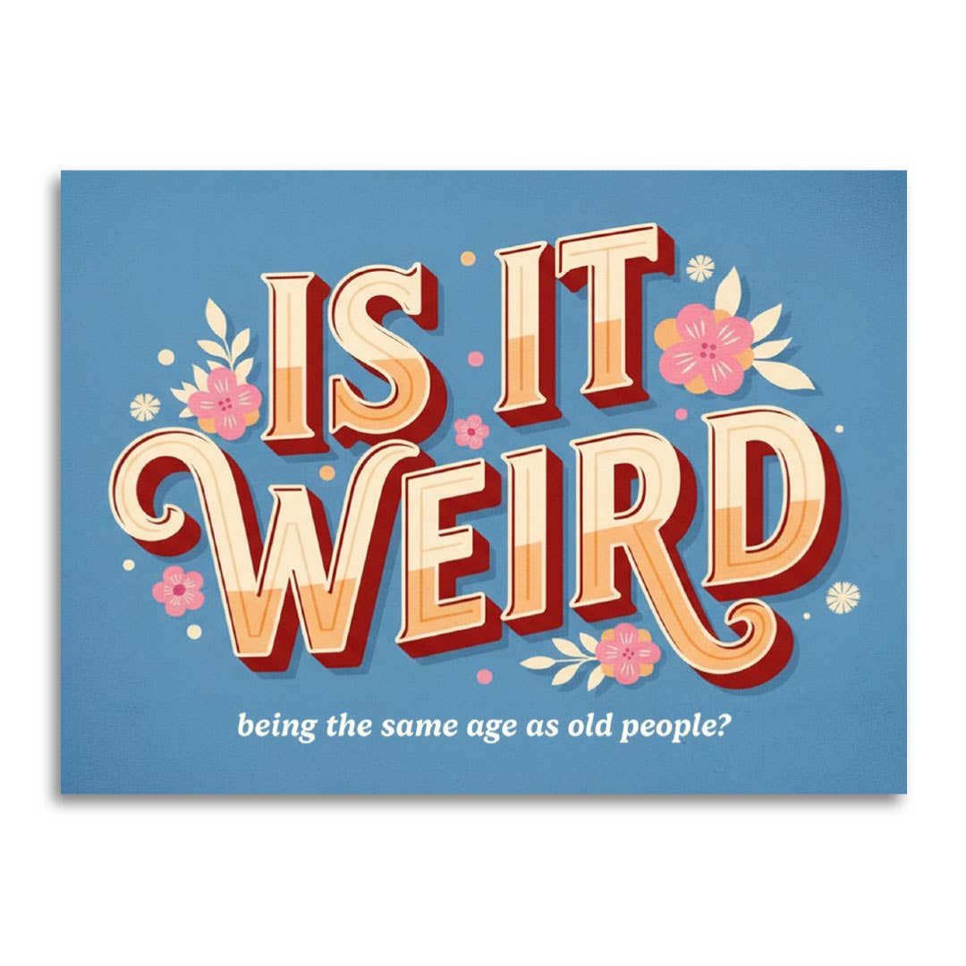 Birthday Card; Is It Weird Being the Same Age as Old People? | Bad Betty Greeting Co.