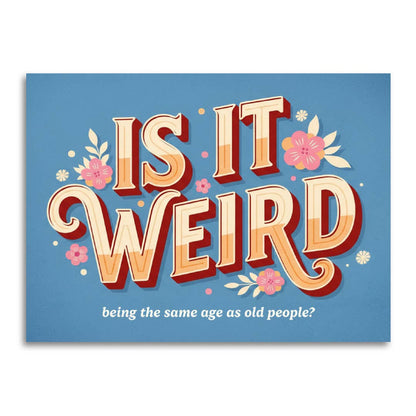 Birthday Card; Is It Weird Being the Same Age as Old People? | Bad Betty Greeting Co.