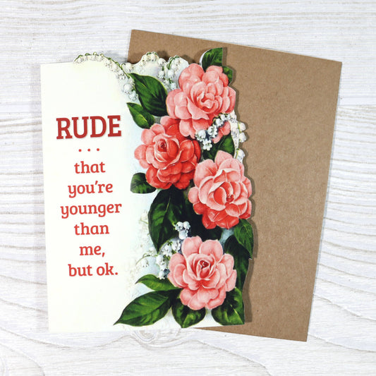 Birthday Card; Rude That You’re Younger Than Me, but Ok (Funny)
