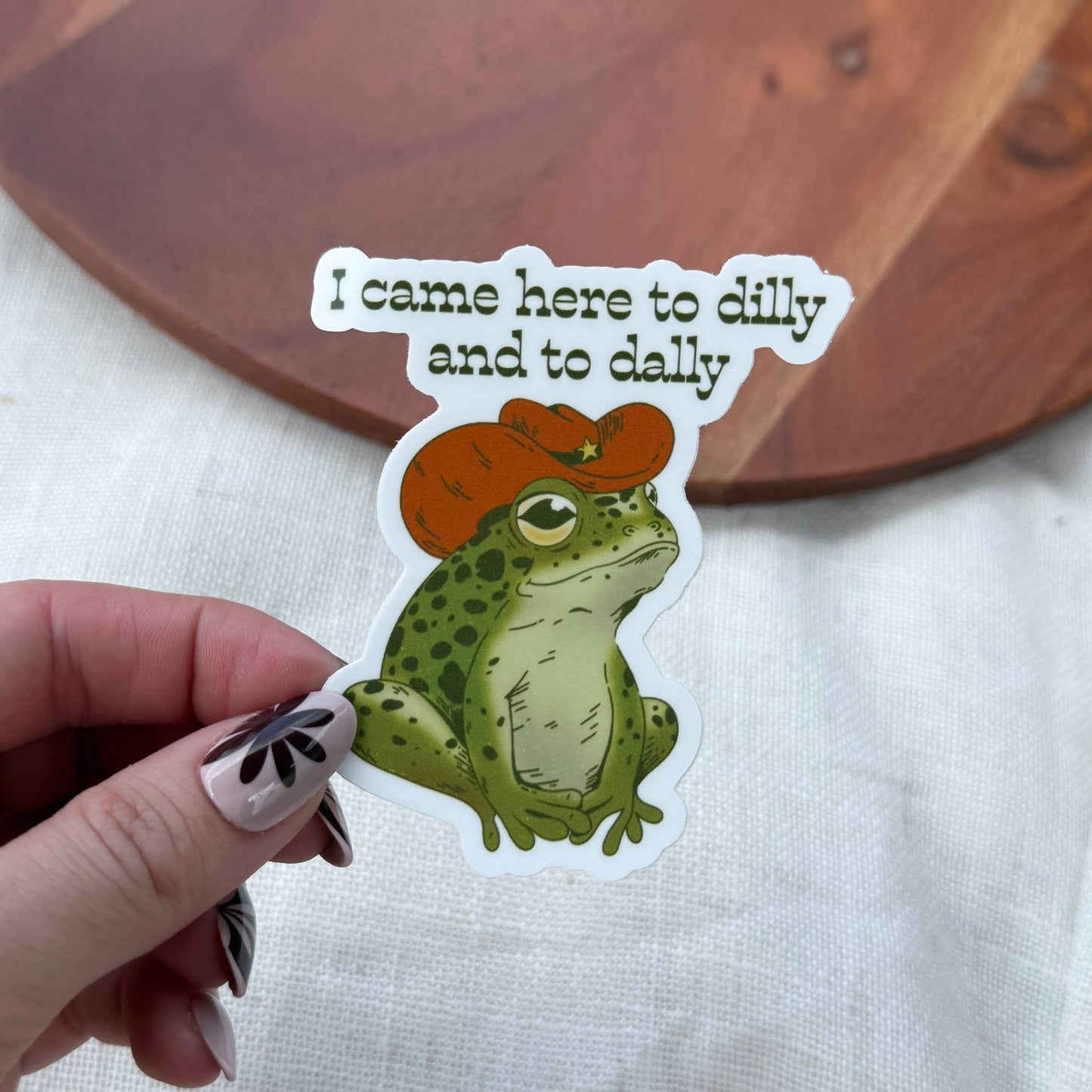 Vinyl Sticker; I Came Here To Dilly and To Dally (Southern Frog)