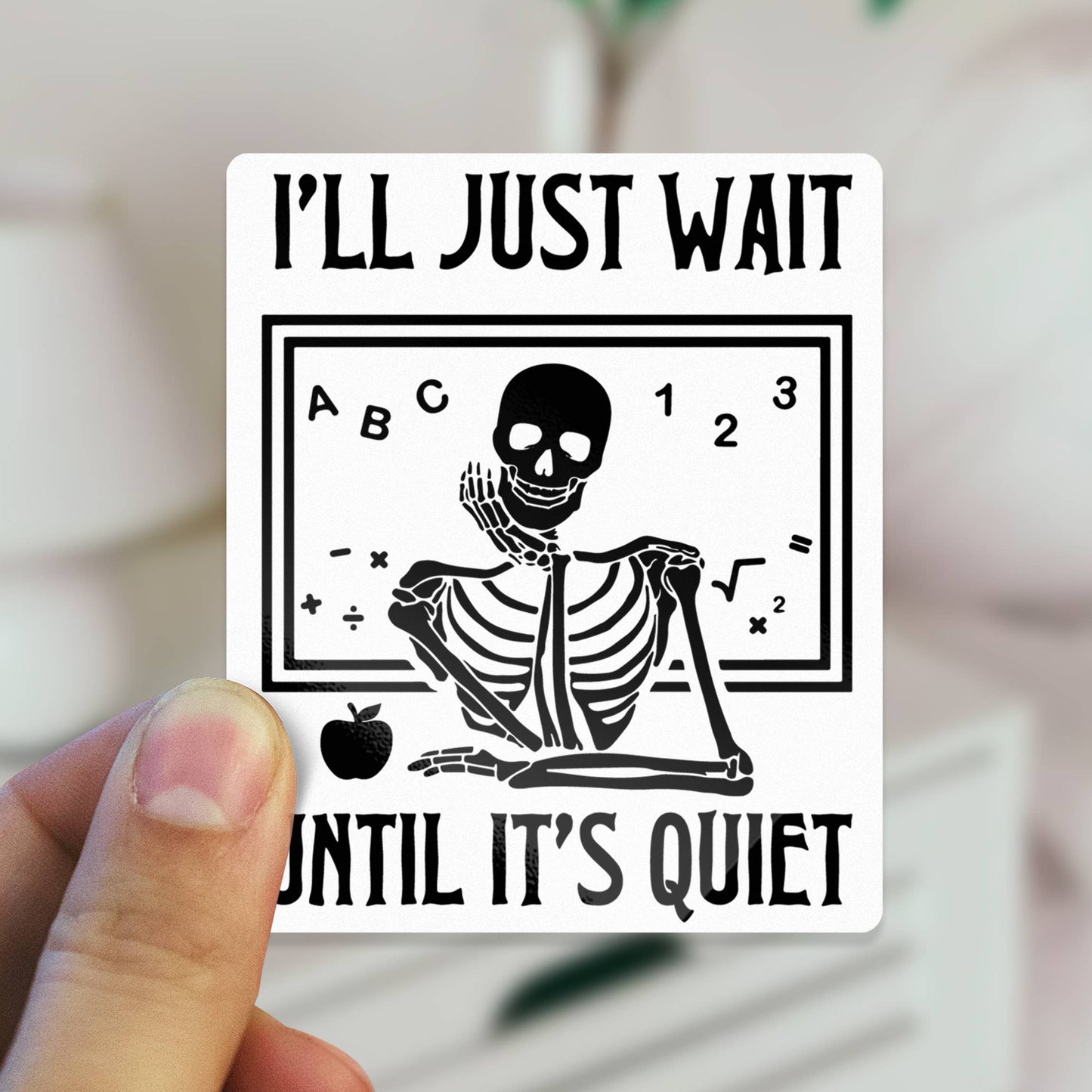 Vinyl Sticker; I'll Just Wait Until It's Quiet (Skeleton Teacher)