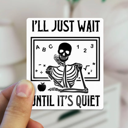 Vinyl Sticker; I'll Just Wait Until It's Quiet (Skeleton Teacher)