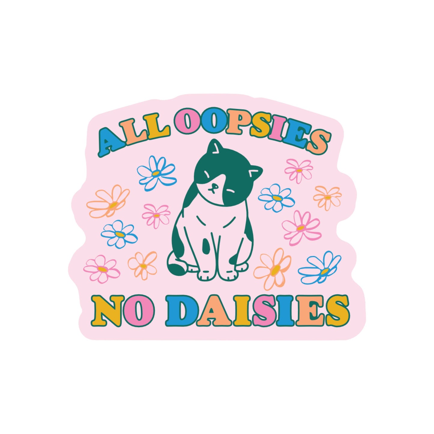 Vinyl Sticker; All Oopsies No Daisies