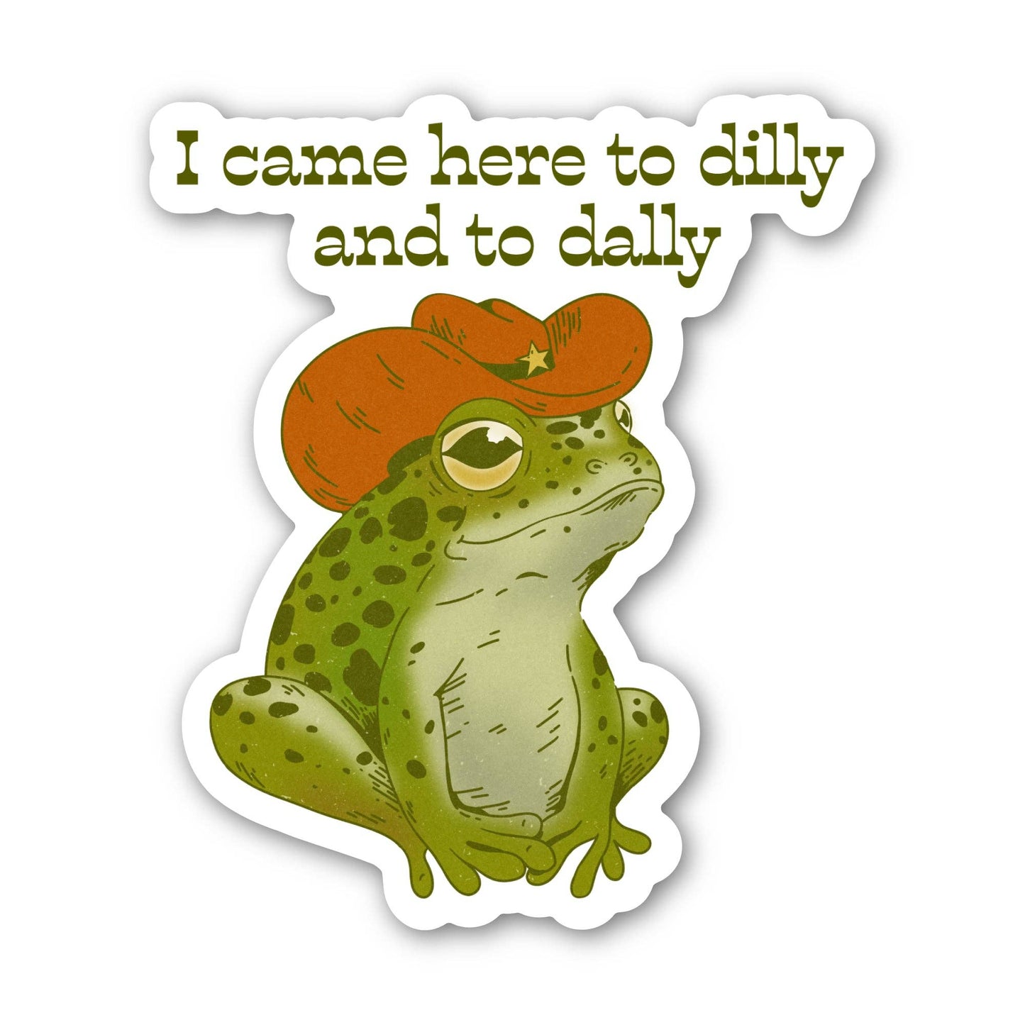 Vinyl Sticker; I Came Here To Dilly and To Dally (Southern Frog)