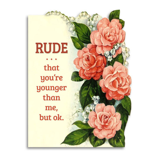 Birthday Card; Rude That You’re Younger Than Me, but Ok (Funny)