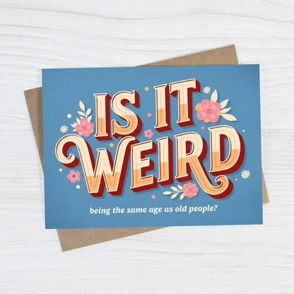 Birthday Card; Is It Weird Being the Same Age as Old People? | Bad Betty Greeting Co.