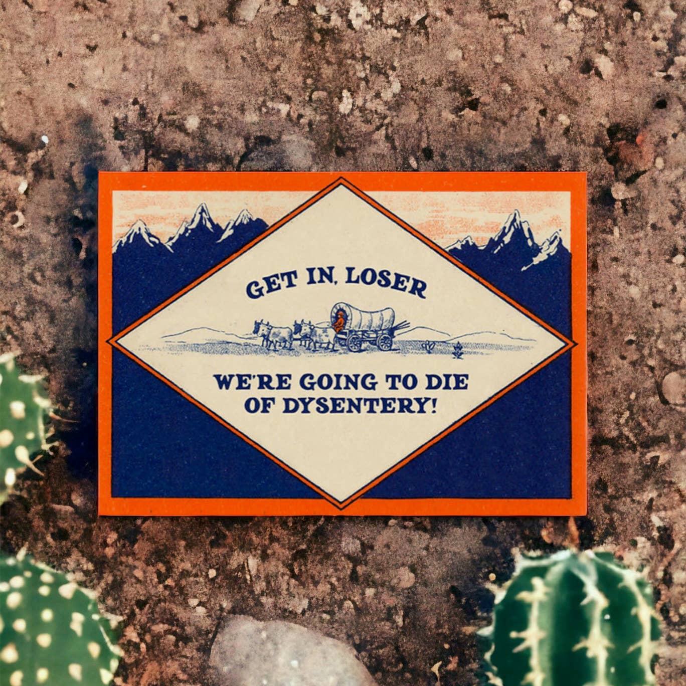 Greeting Card; Get In, Loser - We’re Going to Die of Dysentery Card