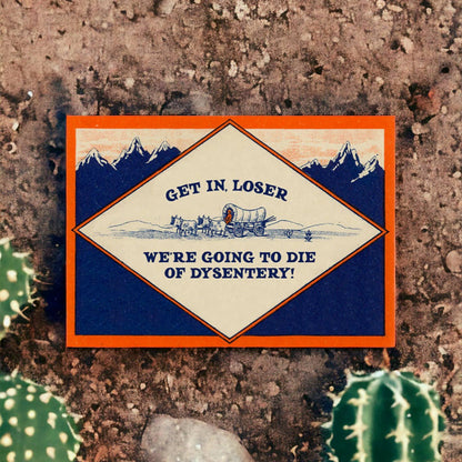 Greeting Card; Get In, Loser - We’re Going to Die of Dysentery Card