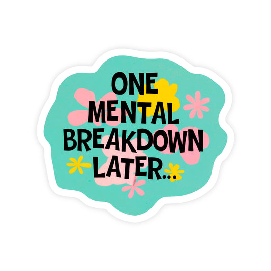 Vinyl Sticker; One Mental Breakdown Later